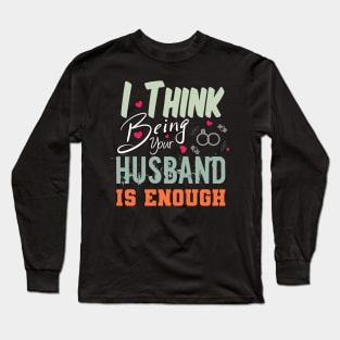 I Think Being Your Husband Is Enough | valentine day gift for her i think being your husband is gift enough Long Sleeve T-Shirt